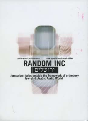 Random Inc - Jerusalem: Tales Outside the Framework of Jewish & Arabic Audio World:  Audio-Visual Preformance